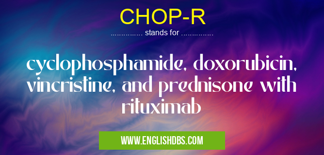 CHOP-R means cyclophosphamide, doxorubicin, vincristine, and prednisone with rituximab CHOP-R