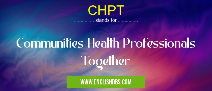 CHPT means Communities Health Professionals Together CHPT
