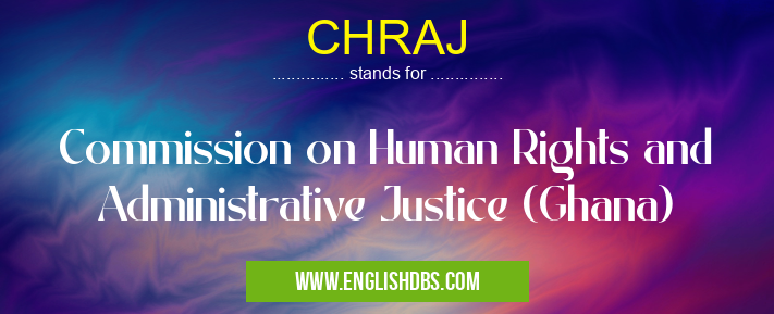 CHRAJ means Commission on Human Rights and Administrative Justice (Ghana) CHRAJ