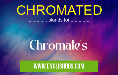 CHROMATED means Chromate's CHROMATED