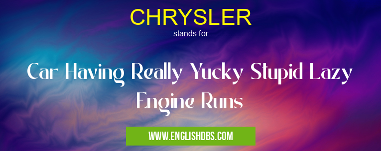 CHRYSLER means Car Having Really Yucky Stupid Lazy Engine Runs CHRYSLER