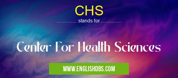 CHS means Center For Health Sciences CHS