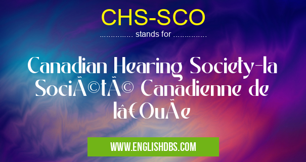 CHS-SCO means Canadian Hearing Society-la Société Canadienne de l’Ouïe CHS-SCO