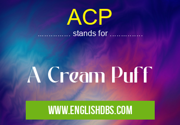 ACP means A Cream Puff ACP
