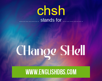 chsh means CHange SHell chsh