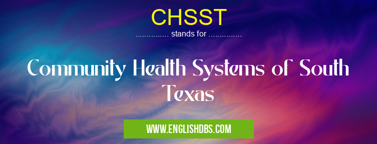 CHSST means Community Health Systems of South Texas CHSST