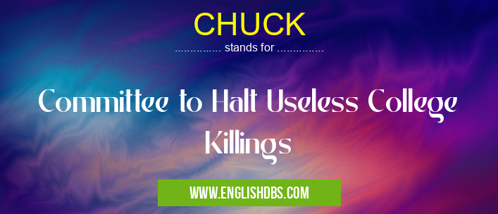 CHUCK means Committee to Halt Useless College Killings CHUCK
