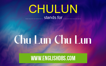 CHULUN means Chu Lun Chu Lun CHULUN