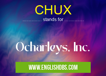 CHUX means Ocharleys, Inc. CHUX