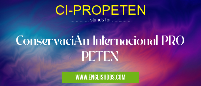 CI-PROPETEN means Conservación Internacional PRO PETEN CI-PROPETEN