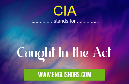 CIA means Caught In the Act CIA