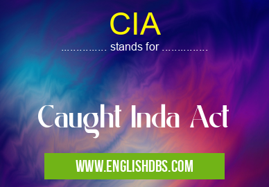 CIA means Caught Inda Act CIA