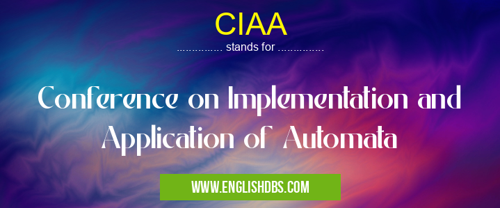 CIAA means Conference on Implementation and Application of Automata CIAA