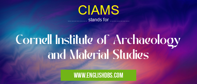 CIAMS means Cornell Institute of Archaeology and Material Studies CIAMS