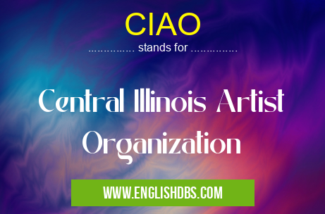CIAO means Central Illinois Artist Organization CIAO