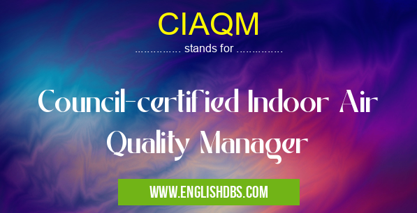 CIAQM means Council-certified Indoor Air Quality Manager CIAQM