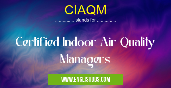CIAQM means Certified Indoor Air Quality Managers CIAQM