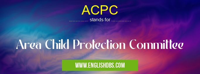 ACPC means Area Child Protection Committee ACPC