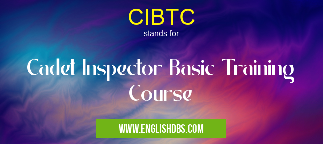 CIBTC means Cadet Inspector Basic Training Course CIBTC