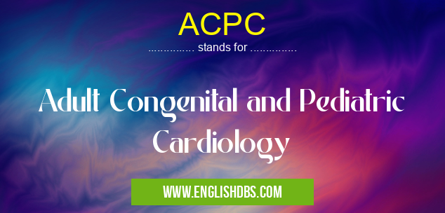 ACPC means Adult Congenital and Pediatric Cardiology ACPC