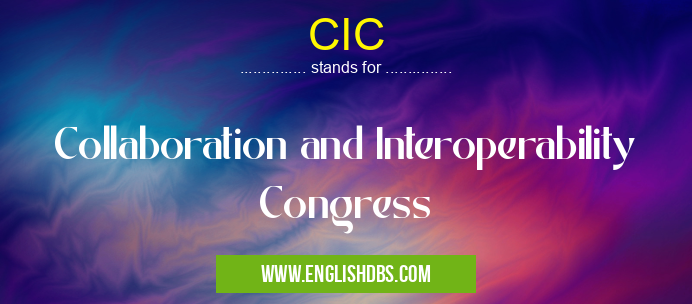CIC means Collaboration and Interoperability Congress CIC