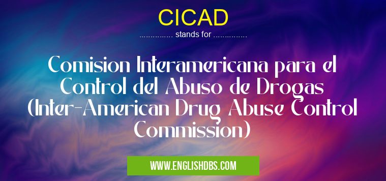 CICAD means Comision Interamericana para el Control del Abuso de Drogas (Inter-American Drug Abuse Control Commission) CICAD