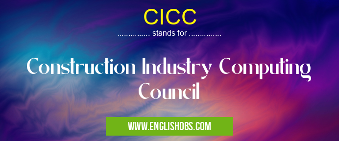 CICC means Construction Industry Computing Council CICC