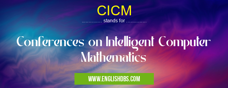 CICM means Conferences on Intelligent Computer Mathematics CICM
