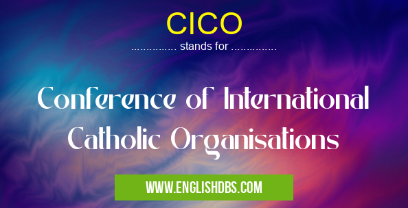 CICO means Conference of International Catholic Organisations CICO