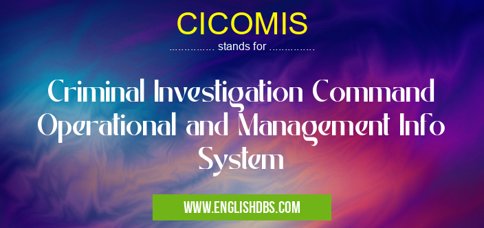 CICOMIS means Criminal Investigation Command Operational and Management Info System CICOMIS