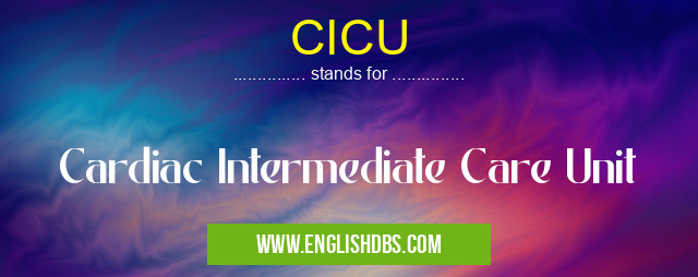 CICU means Cardiac Intermediate Care Unit CICU