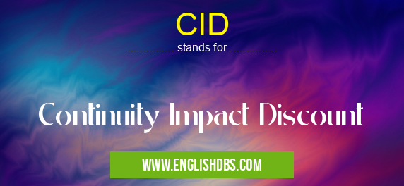 CID means Continuity Impact Discount CID