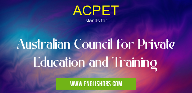 ACPET means Australian Council for Private Education and Training ACPET