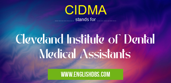 CIDMA means Cleveland Institute of Dental Medical Assistants CIDMA