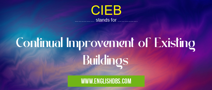 CIEB means Continual Improvement of Existing Buildings CIEB