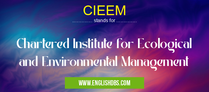 CIEEM means Chartered Institute for Ecological and Environmental Management CIEEM