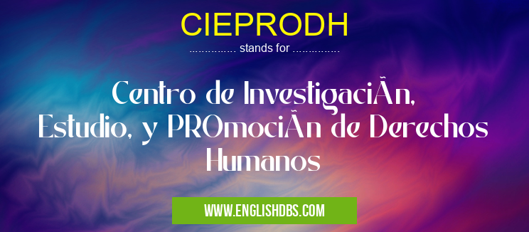 CIEPRODH means Centro de Investigación, Estudio, y PROmoción de Derechos Humanos CIEPRODH