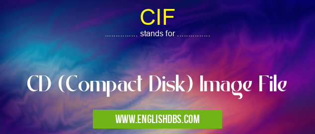 CIF means CD (Compact Disk) Image File CIF