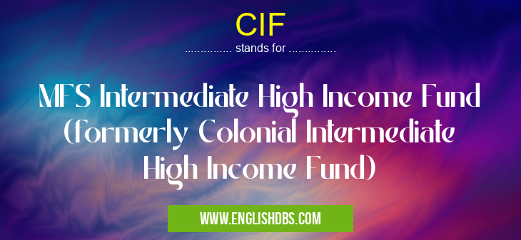 CIF means MFS Intermediate High Income Fund (formerly Colonial Intermediate High Income Fund) CIF