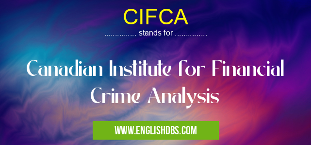 CIFCA means Canadian Institute for Financial Crime Analysis CIFCA