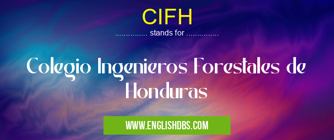 CIFH means Colegio Ingenieros Forestales de Honduras CIFH