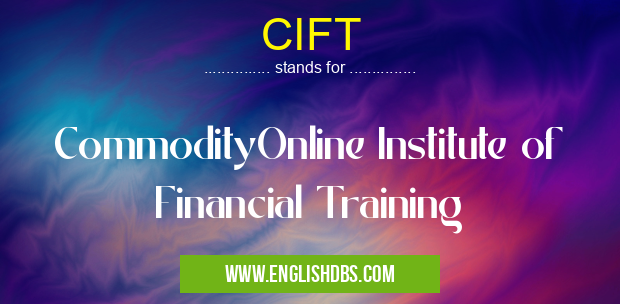 CIFT means CommodityOnline Institute of Financial Training CIFT