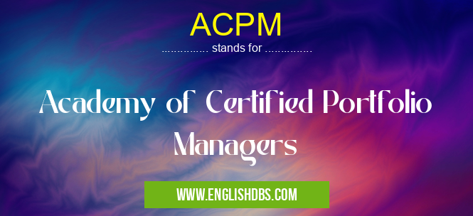 ACPM means Academy of Certified Portfolio Managers ACPM