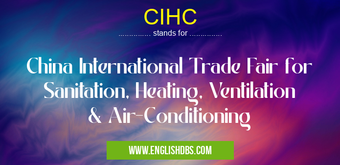 CIHC means China International Trade Fair for Sanitation, Heating, Ventilation & Air-Conditioning CIHC