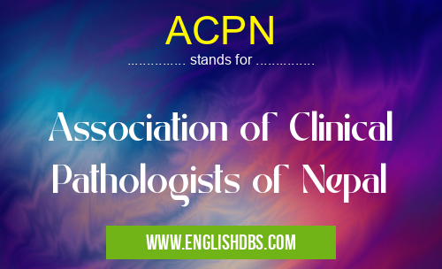 ACPN means Association of Clinical Pathologists of Nepal ACPN