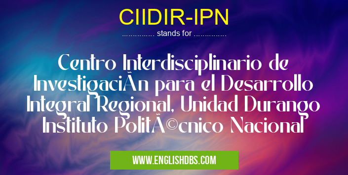 CIIDIR-IPN means Centro Interdisciplinario de Investigación para el Desarrollo Integral Regional, Unidad Durango Instituto Politécnico Nacional CIIDIR-IPN