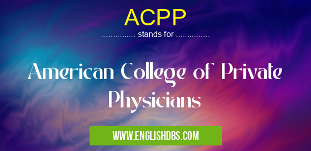 ACPP means American College of Private Physicians ACPP
