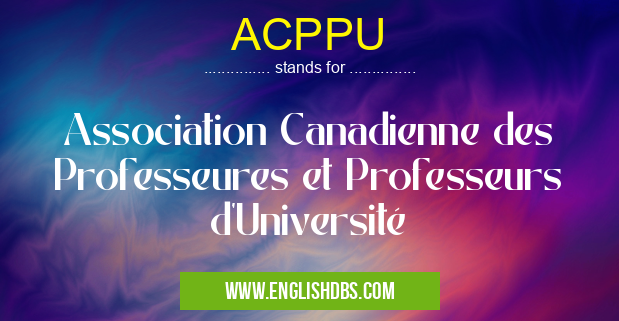 ACPPU means Association Canadienne des Professeures et Professeurs d'Université ACPPU