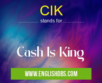 CIK means Cash Is King CIK