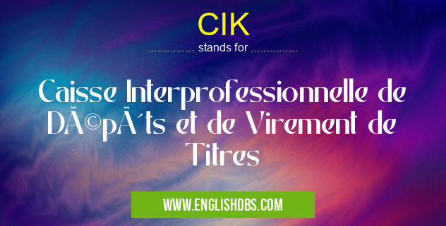 CIK means Caisse Interprofessionnelle de Dépôts et de Virement de Titres CIK
